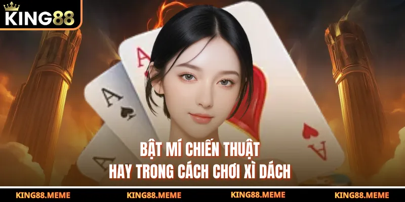 Bật mí chiến thuật hay trong cách chơi xì dách