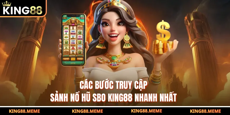 Các bước truy cập sảnh nổ hũ SBO King88 nhanh nhất