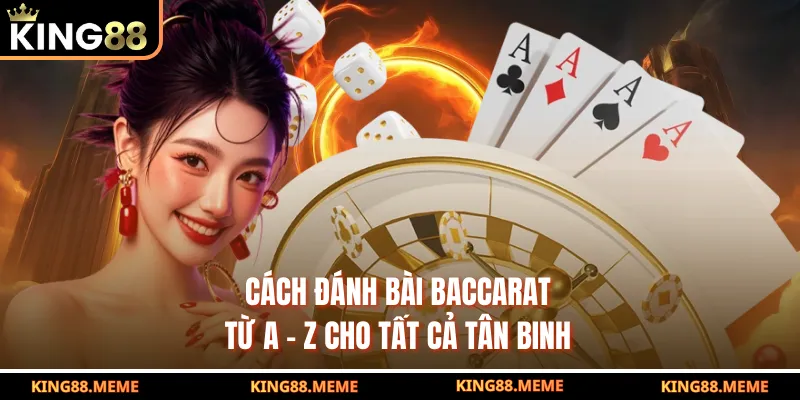 Cách đánh bài Baccarat từ A - Z cho tất cả tân binh