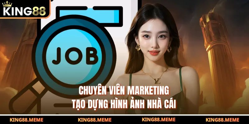 Chuyên viên marketing tạo dựng hình ảnh nhà cái