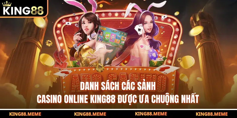 Danh sách các sảnh casino online KING88 được ưa chuộng nhất