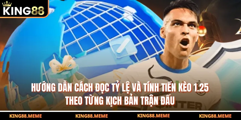 Hướng dẫn cách đọc tỷ lệ và tính tiền kèo 1.25 theo từng kịch bản trận đấu