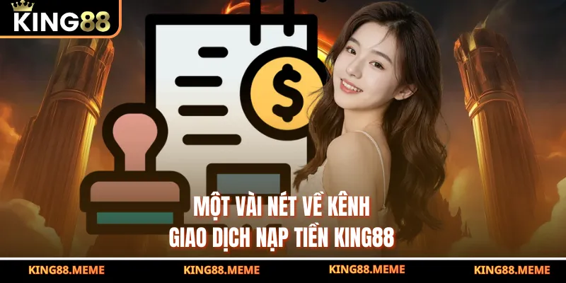 Một vài nét về kênh giao dịch nạp tiền KING88