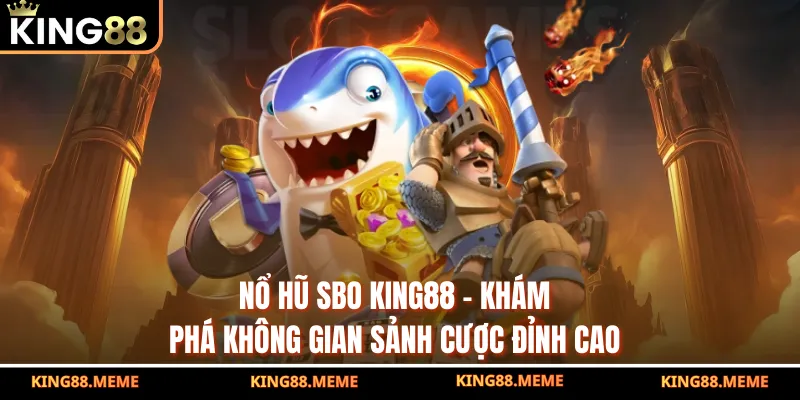 Nổ Hũ SBO King88 - Khám Phá Không Gian Sảnh Cược Đỉnh Cao