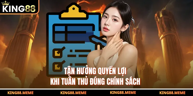 Tận hưởng quyền lợi khi tuân thủ đúng chính sách