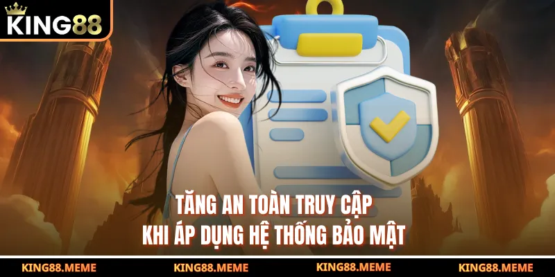 Tăng an toàn truy cập khi áp dụng hệ thống bảo mật