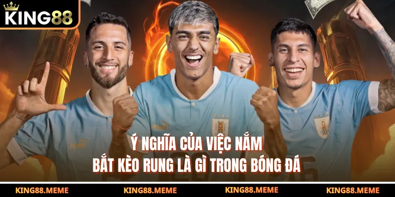 Ý nghĩa của việc nắm bắt kèo rung là gì trong bóng đá